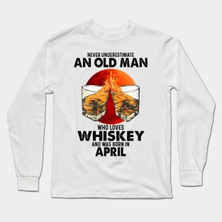 Never Underestimate An Old April Man Who Loves Whiskey Long Sleeve T-Shirt